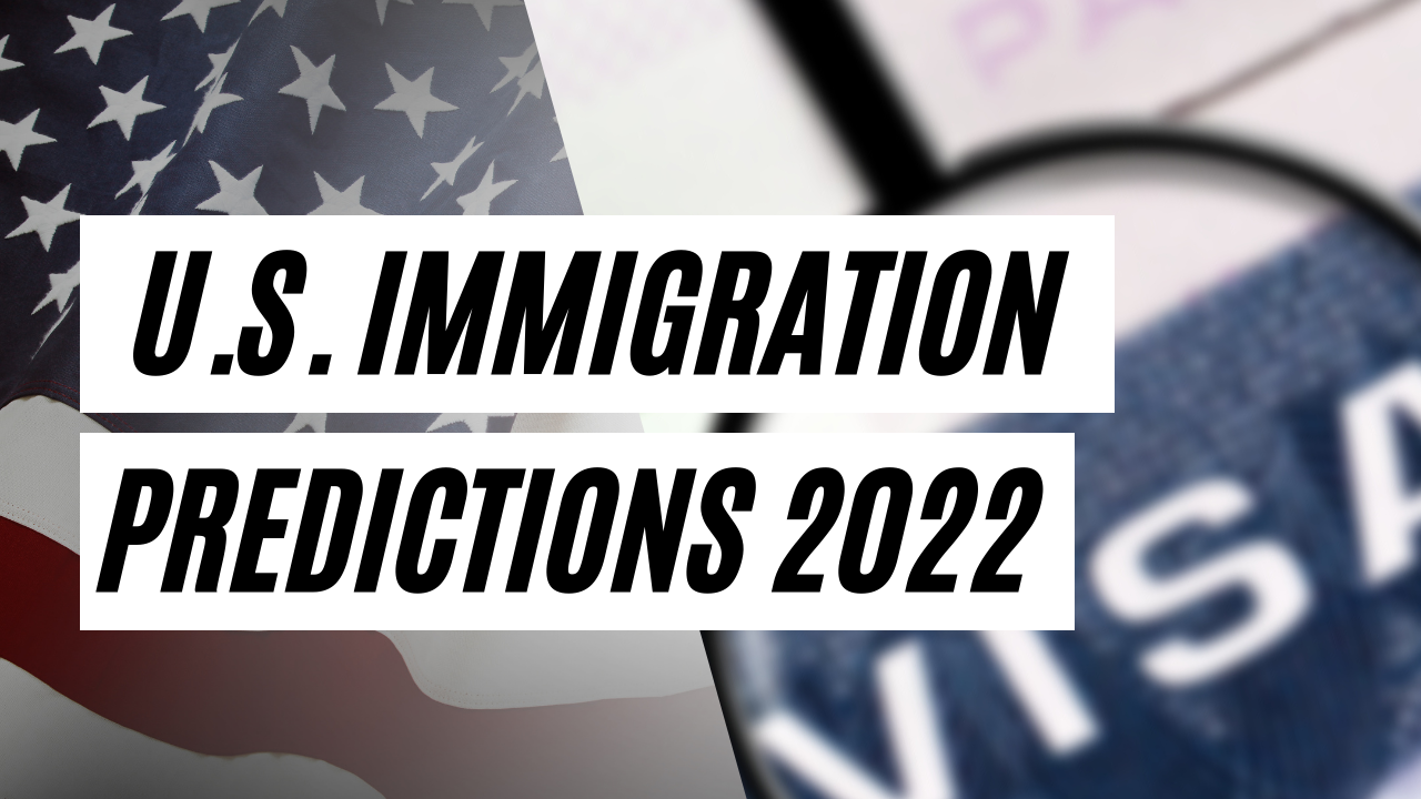 IMPORTANT IMMIGRATION PREDICTIONS FOR 2022 US IMMIGRATION NEWS