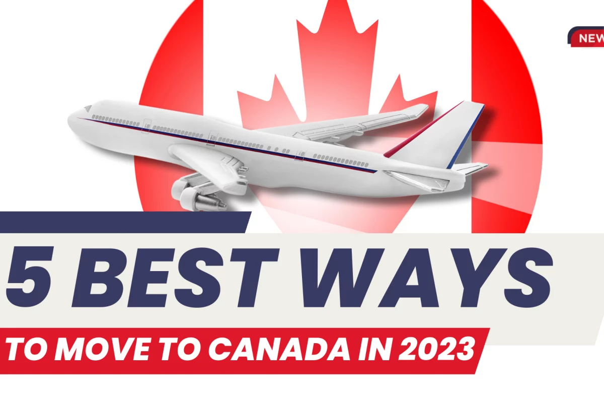 Top 5 Easiest Ways To Immigrate To Canada 2023 – 2025