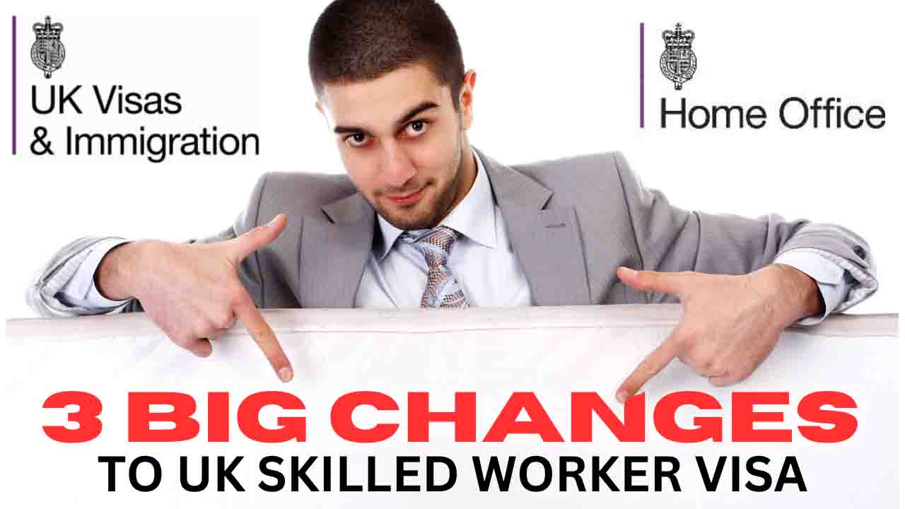 3 BIG CHANGES TO UK SKILLED WORKER VISA