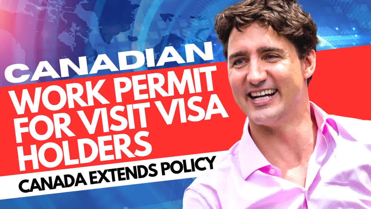 Good News Canada Extends Policy That Allows Visitors to Get Work Permit Canada Immigration 2023