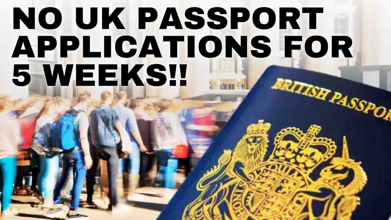 NO UK PASSPORT APPLICATIONS FOR 5 WEEKS