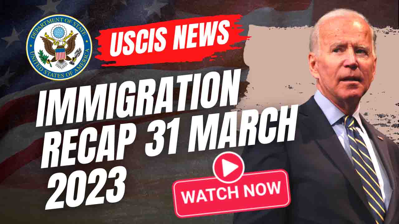 US Immigration Weekly Roundup Dont Miss Out   March 31 2023 Updates