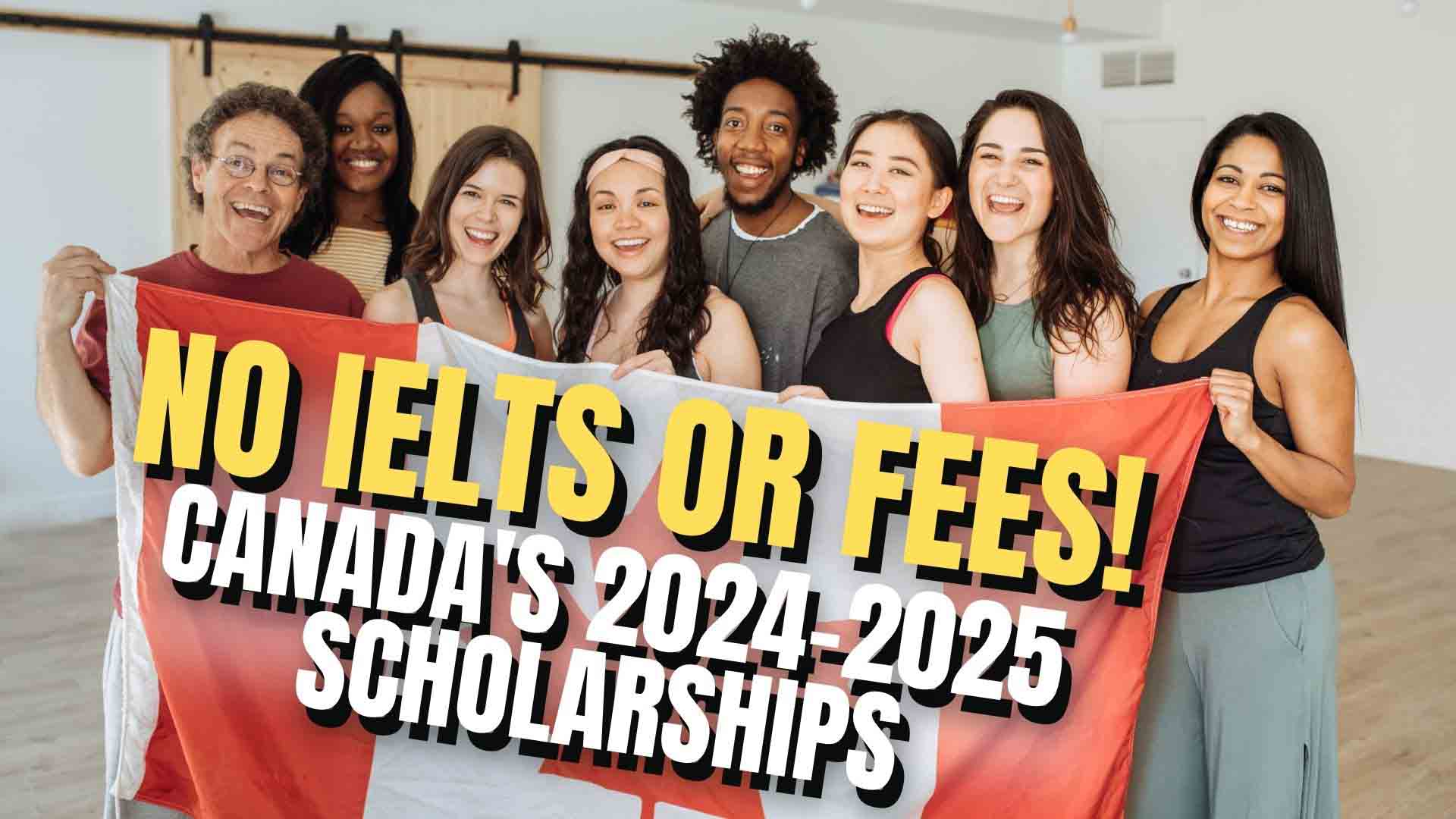 Canadian SCHOLARSHIPS 2024 2025 Without IELTS and Without Application Fee Requirement