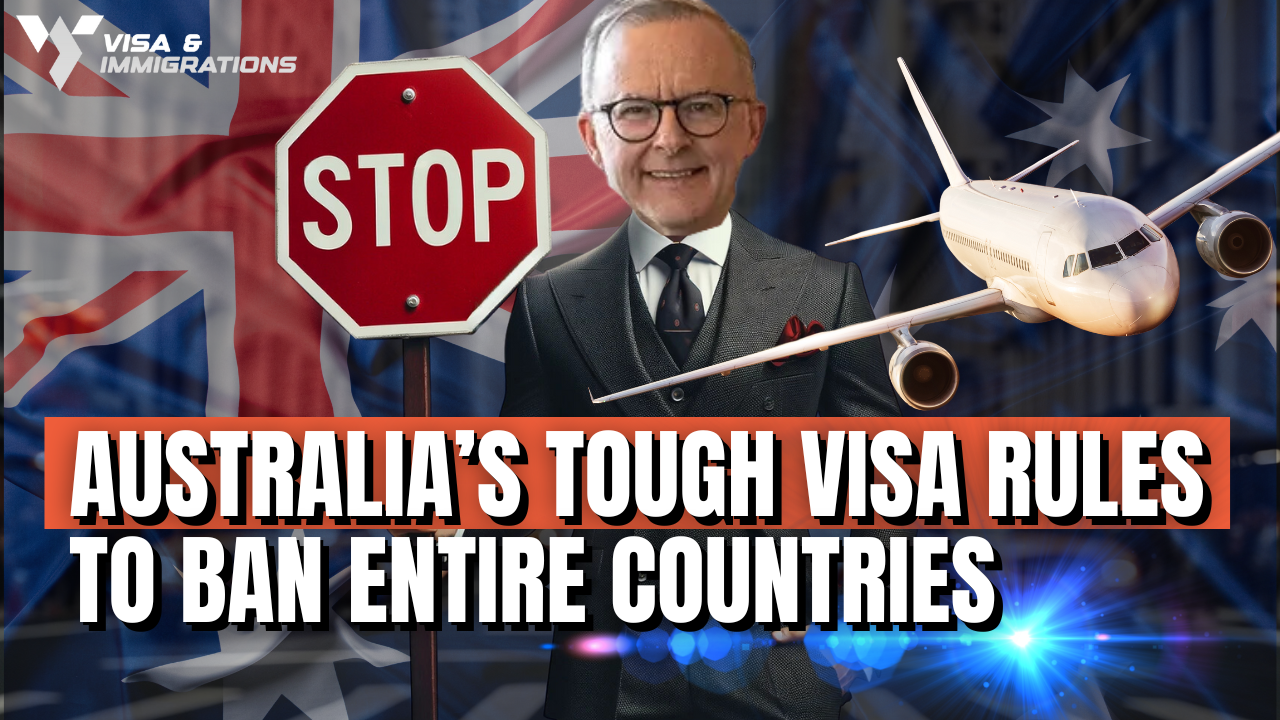 Australia’s Tough visa rules to ban entire countries