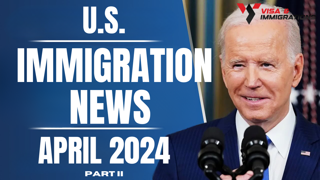 U.S. Immigration News Weekly Recap April 2024 Part 2